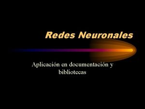 Redes Neuronales Aplicacin en documentacin y bibliotecas Introduccin