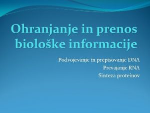 Ohranjanje in prenos bioloke informacije Podvojevanje in prepisovanje