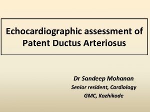 Echocardiographic assessment of Patent Ductus Arteriosus Dr Sandeep