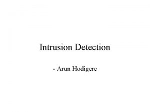Intrusion Detection Arun Hodigere Intrusion and Intrusion Detection