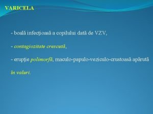 VARICELA boal infecioas a copilului dat de VZV