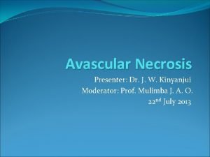 Avascular Necrosis Presenter Dr J W Kinyanjui Moderator