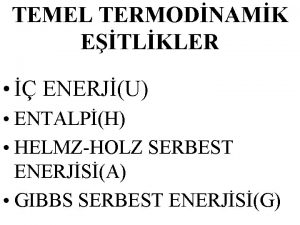 TEMEL TERMODNAMK ETLKLER ENERJU ENTALPH HELMZHOLZ SERBEST ENERJSA