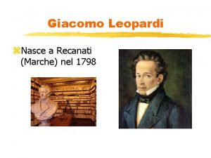 Giacomo Leopardi Nasce a Recanati Marche nel 1798