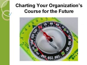 Charting Your Organizations Course for the Future This