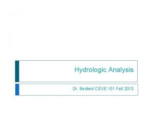 Hydrologic Analysis Dr Bedient CEVE 101 Fall 2013