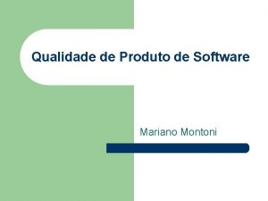 Qualidade de Produto de Software Mariano Montoni Objetivo