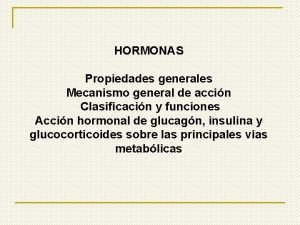 HORMONAS Propiedades generales Mecanismo general de accin Clasificacin