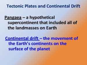 Tectonic Plates and Continental Drift Pangaea a hypothetical