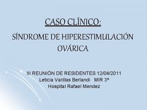 CASO CLNICO SNDROME DE HIPERESTIMULACIN OVRICA III REUNIN
