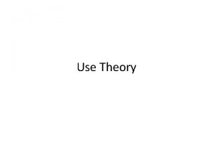 Use Theory USE THEORY HISTORY MOTIVATION The CausalHistorical