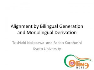 Alignment by Bilingual Generation and Monolingual Derivation Toshiaki