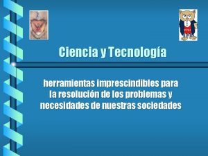 Ciencia y Tecnologa herramientas imprescindibles para la resolucin