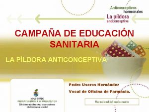 CAMPAA DE EDUCACIN SANITARIA LA PLDORA ANTICONCEPTIVA Pedro