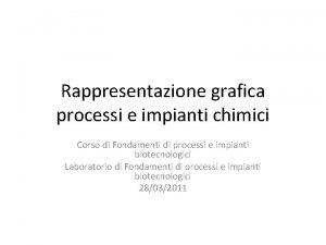 Rappresentazione grafica processi e impianti chimici Corso di