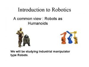 Introduction to Robotics A common view Robots as