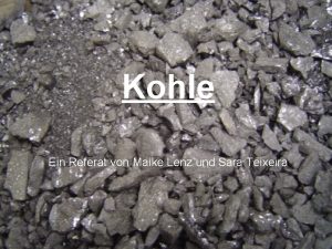 Kohle Ein Referat von Maike Lenz und Sara