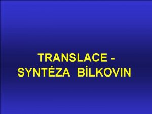 TRANSLACE SYNTZA BLKOVIN Translace peklad genetick informace z