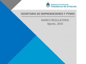 SECRETARIA DE EMPRENDEDORES Y PYMES MARCO REGULATORIO Agosto