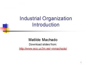Industrial Organization Introduction Matilde Machado Download slides from