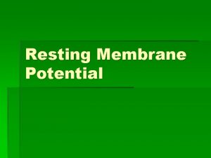 Resting Membrane Potential Membrane Potentials Electrical signals are Resting Membrane Potential Membrane Potentials Electrical signals are