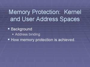 Memory Protection Kernel and User Address Spaces Background
