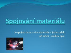 Spojovn materilu Je spojen dvou a vce materilu