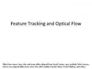 Feature Tracking and Optical Flow Slides from James