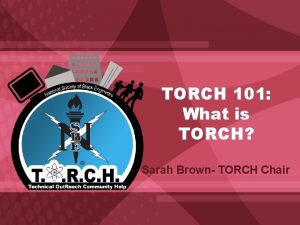 TORCH 101 What is TORCH Sarah Brown TORCH