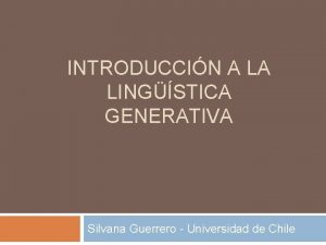 INTRODUCCIN A LA LINGSTICA GENERATIVA Silvana Guerrero Universidad