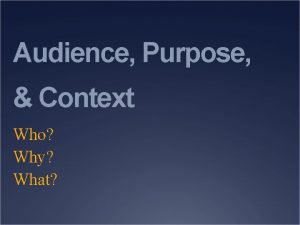 Audience Purpose Context Who Why What Analyzing the