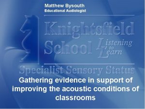 Matthew Bysouth Educational Audiologist Gathering evidence in support