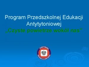 Program Przedszkolnej Edukacji Antytytoniowej Czyste powietrze wok nas