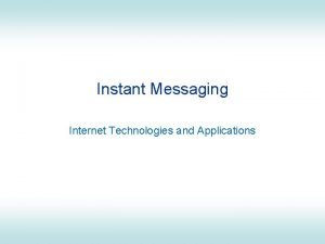 Instant Messaging Internet Technologies and Applications Contents Instant