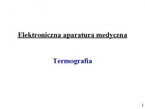 Elektroniczna aparatura medyczna Termografia 1 Termografia Termwizja Termografia