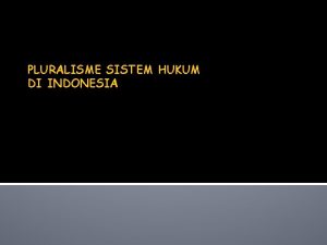 PLURALISME SISTEM HUKUM DI INDONESIA TUJUAN INSTRUKSIONAL UMUM