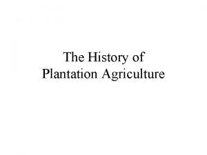 The History of Plantation Agriculture Plantation Agriculture Extension