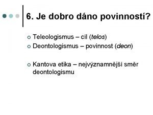 6 Je dobro dno povinnost Teleologismus cl telos