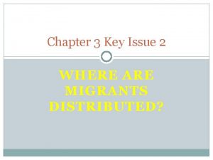 Chapter 3 Key Issue 2 WHERE ARE MIGRANTS