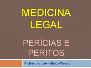 MEDICINA LEGAL PERCIAS E PERITOS Professora Lorena Braga