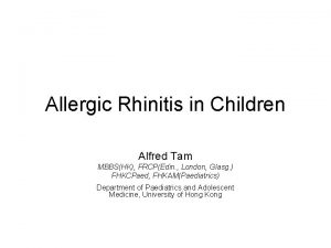 Allergic Rhinitis in Children Alfred Tam MBBSHK FRCPEdin