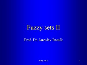 Fuzzy sets II Prof Dr Jaroslav Ramk Fuzzy