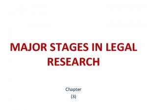 MAJOR STAGES IN LEGAL RESEARCH Chapter 3 MAJOR