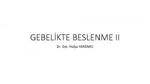 GEBELKTE BESLENME II Dr Dyt Hlya YARDMCI RSKL