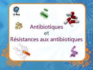 Antibiotiques et Rsistances aux antibiotiques Antibiotiques Les antibiotiques