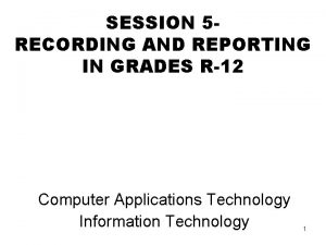 SESSION 5 RECORDING AND REPORTING IN GRADES R12