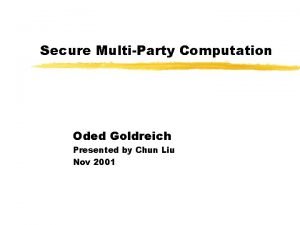 Secure MultiParty Computation Oded Goldreich Presented by Chun