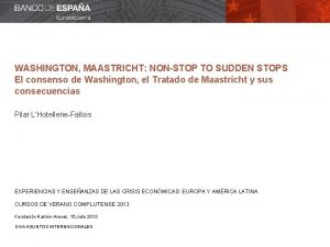 WASHINGTON MAASTRICHT NONSTOP TO SUDDEN STOPS El consenso