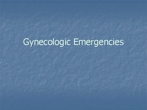 Gynecologic Emergencies Pelvic Inflammatory Disease Breakdown of normal