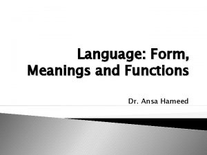 Language Form Meanings and Functions Dr Ansa Hameed